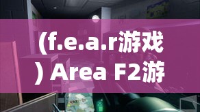 (f.e.a.r游戏) Area F2游戏深度解析：如何成为顶尖玩家？掌握技巧与战略全攻略